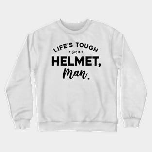 Life’s Tough Get A Helmet, Man Crewneck Sweatshirt